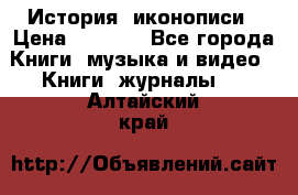 История  иконописи › Цена ­ 1 500 - Все города Книги, музыка и видео » Книги, журналы   . Алтайский край